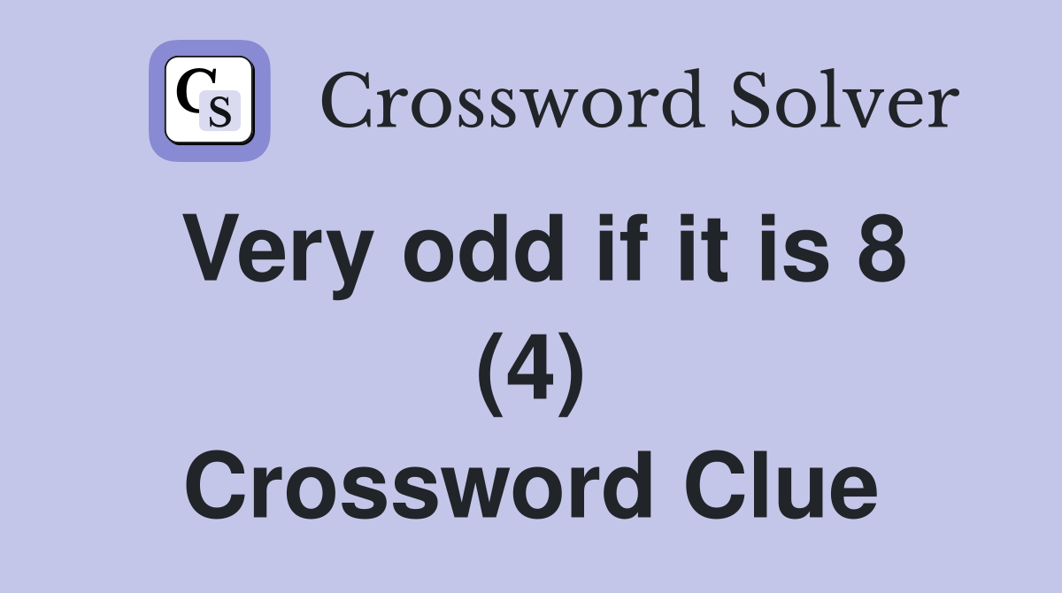Very odd if it is 8 (4) Crossword Clue