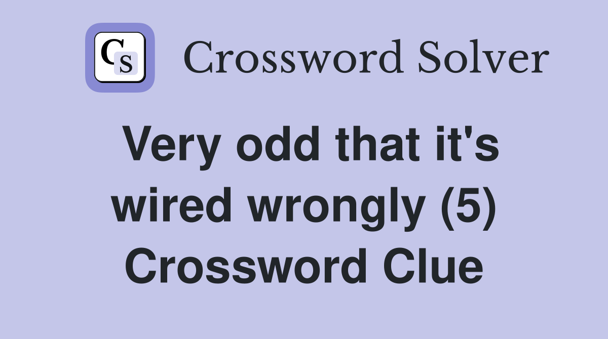 Very odd that it's wired wrongly (5) Crossword Clue