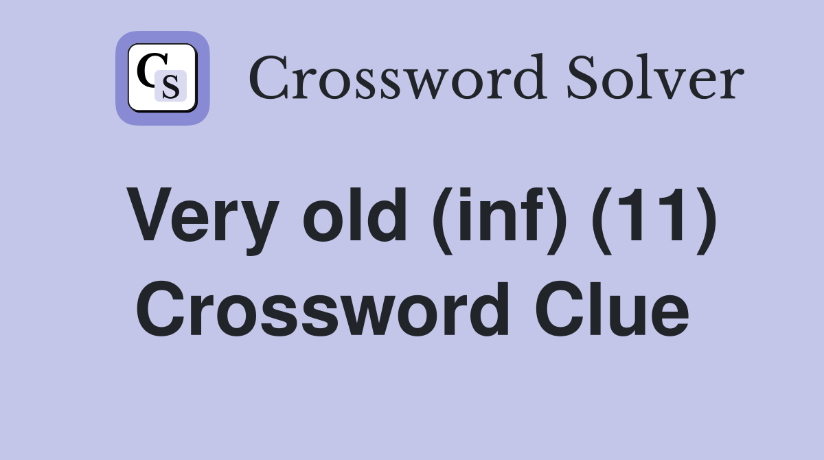 Very old (inf) (11) Crossword Clue