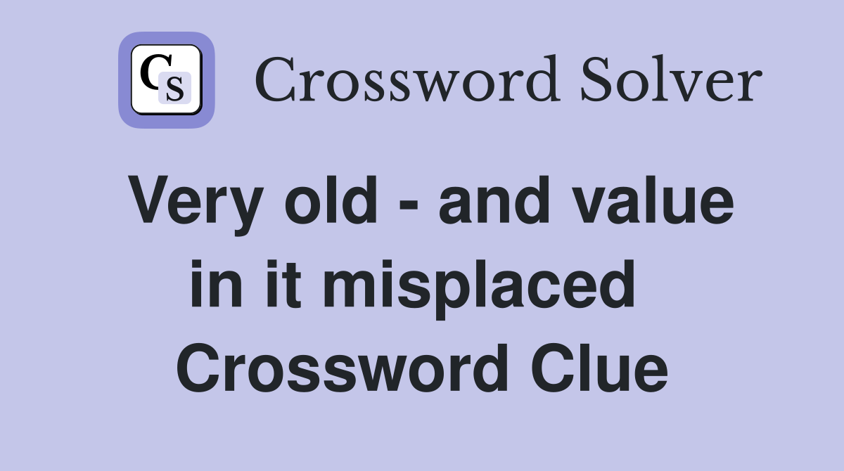 Very old - and value in it misplaced  Crossword Clue