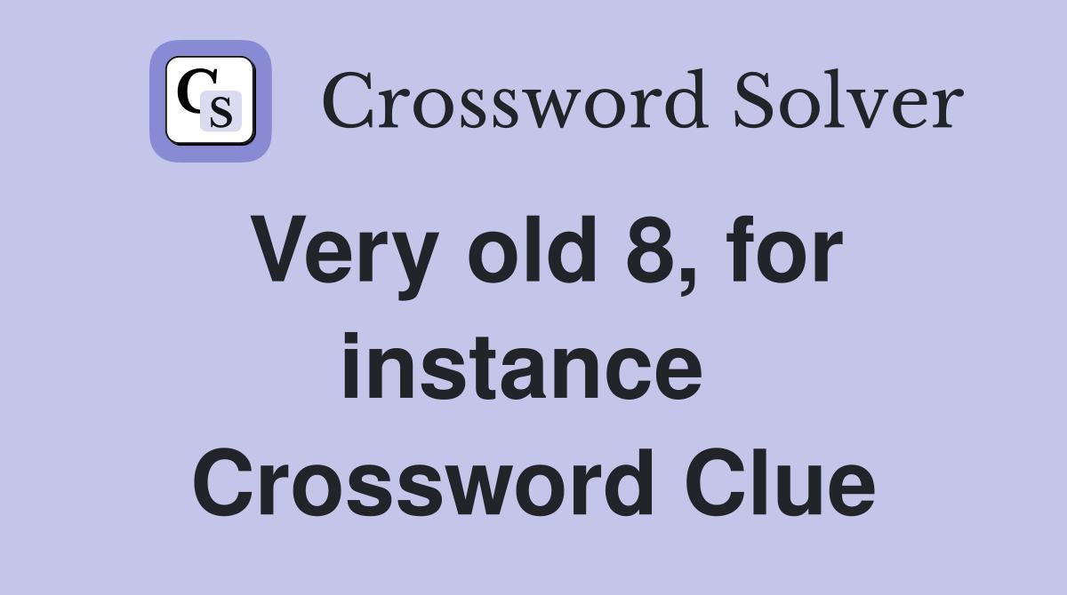 Very old 8, for instance  Crossword Clue