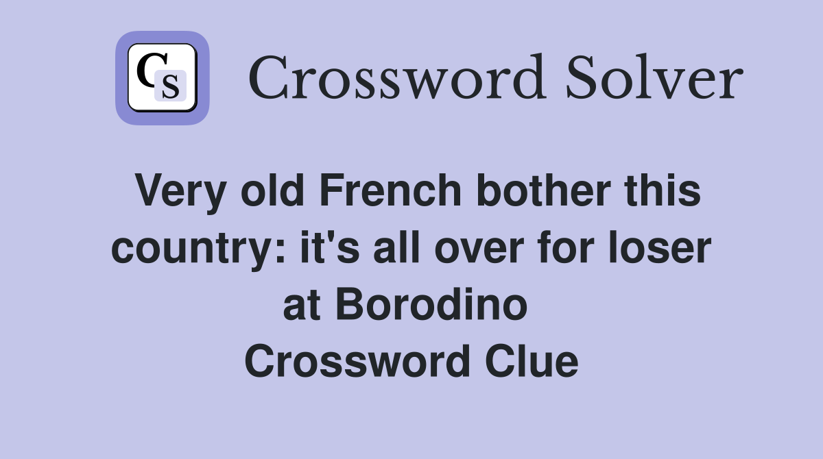 Very old French bother this country: it's all over for loser at Borodino  Crossword Clue