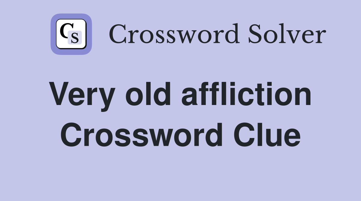 Very old affliction  Crossword Clue
