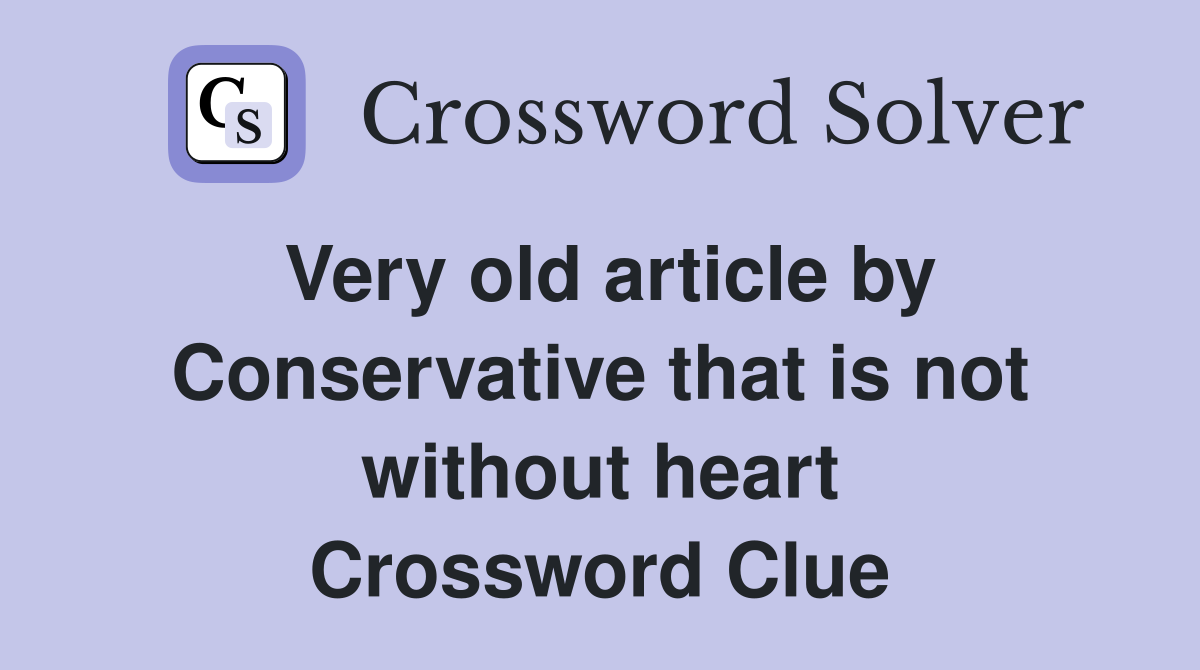 Very old article by Conservative that is not without heart Crossword Clue