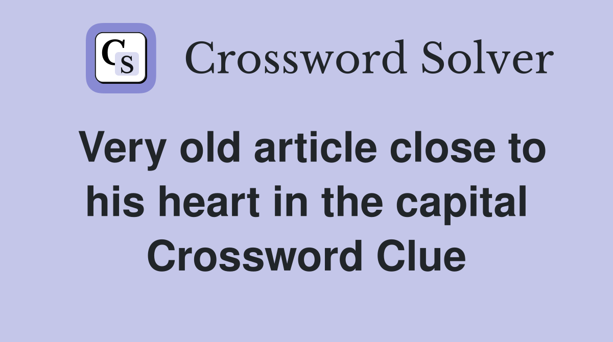 Very old article close to his heart in the capital Crossword Clue
