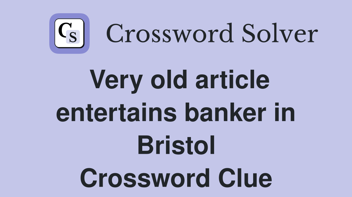 Very old article entertains banker in Bristol Crossword Clue