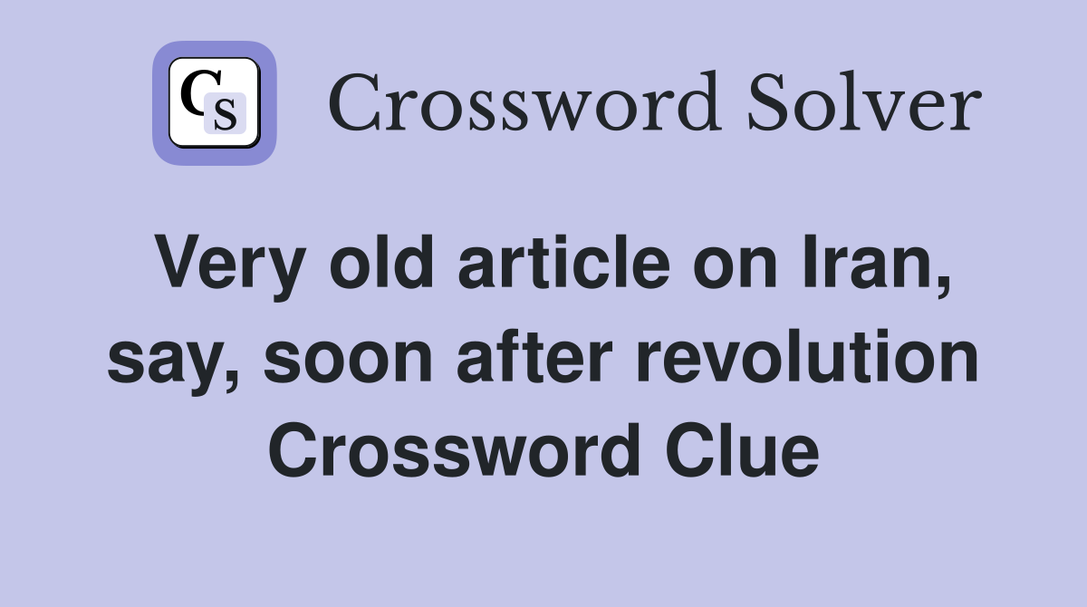 Very old article on Iran, say, soon after revolution Crossword Clue