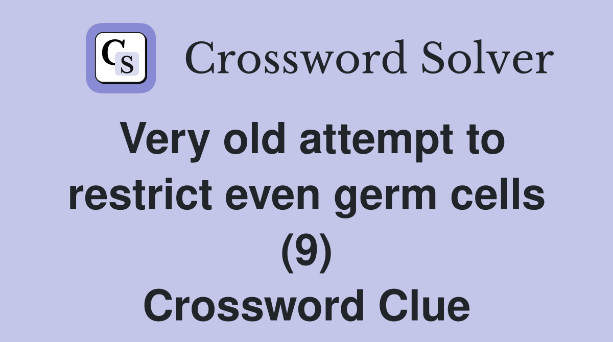 Very old attempt to restrict even germ cells (9) Crossword Clue
