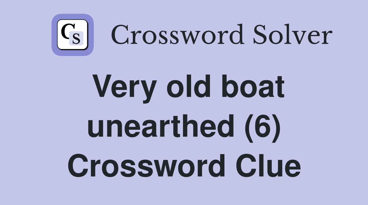 Very old boat unearthed (6) Crossword Clue