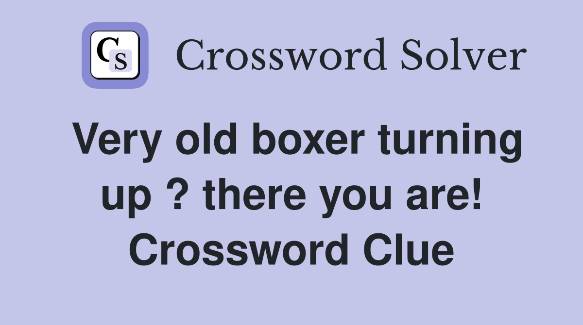 Very old boxer turning up ? there you are! Crossword Clue