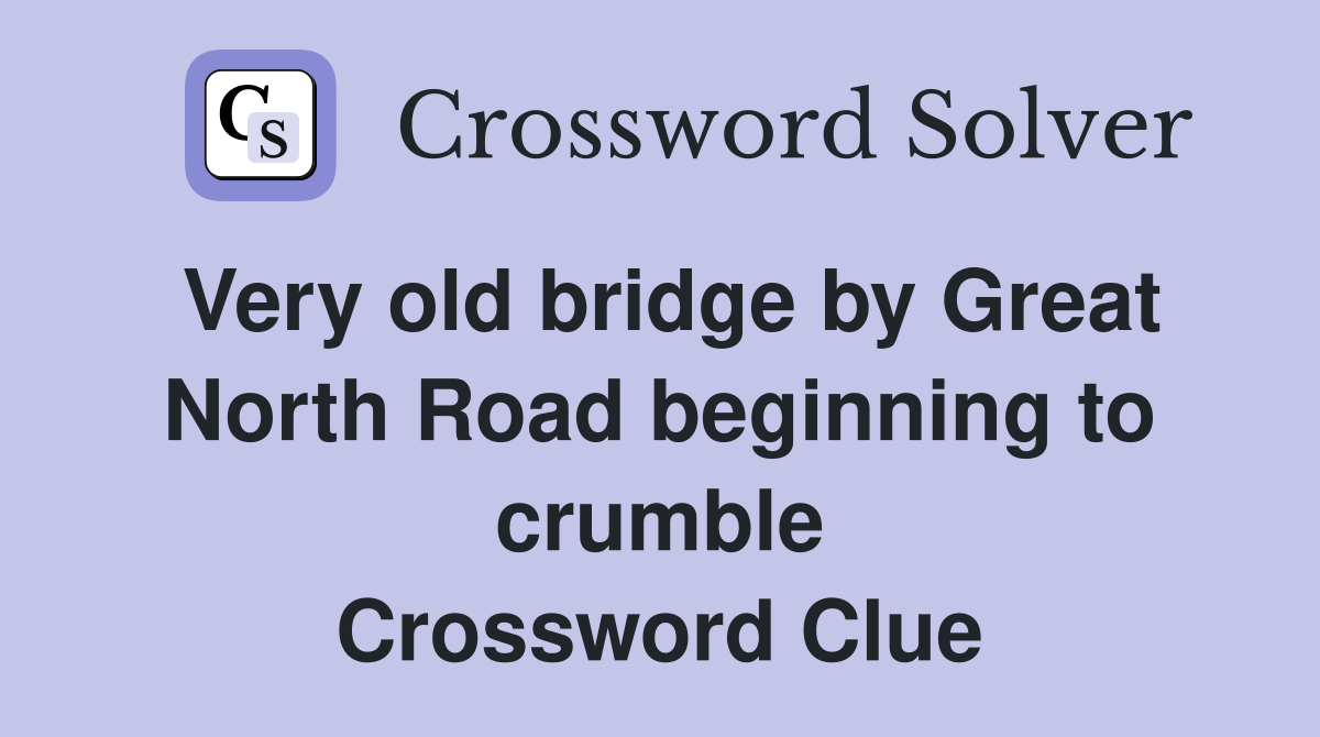 Very old bridge by Great North Road beginning to crumble Crossword Clue