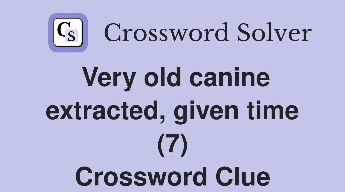 Very old canine extracted, given time (7) Crossword Clue