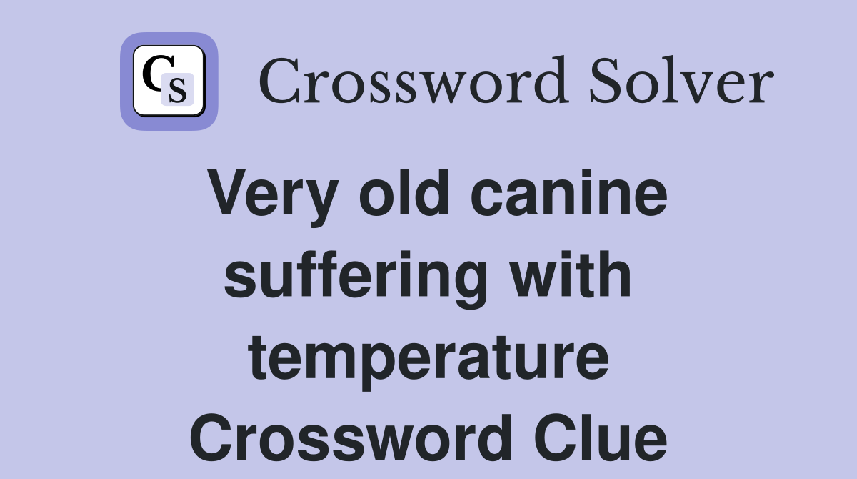 Very old canine suffering with temperature Crossword Clue