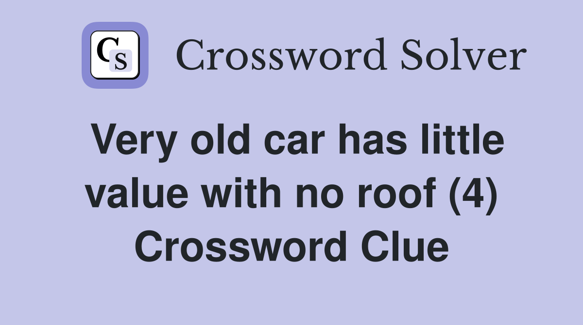 Very old car has little value with no roof (4) Crossword Clue