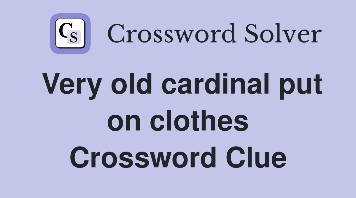 Very old cardinal put on clothes Crossword Clue