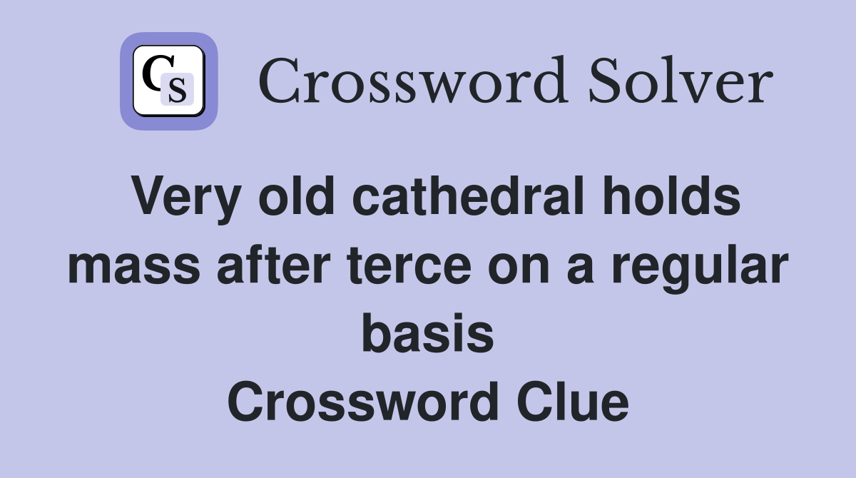 Very old cathedral holds mass after terce on a regular basis Crossword Clue