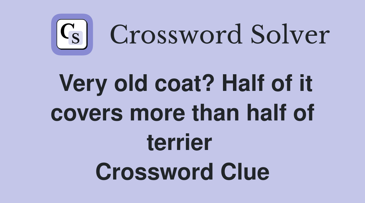 Very old coat? Half of it covers more than half of terrier  Crossword Clue