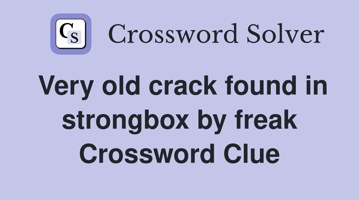 Very old crack found in strongbox by freak Crossword Clue