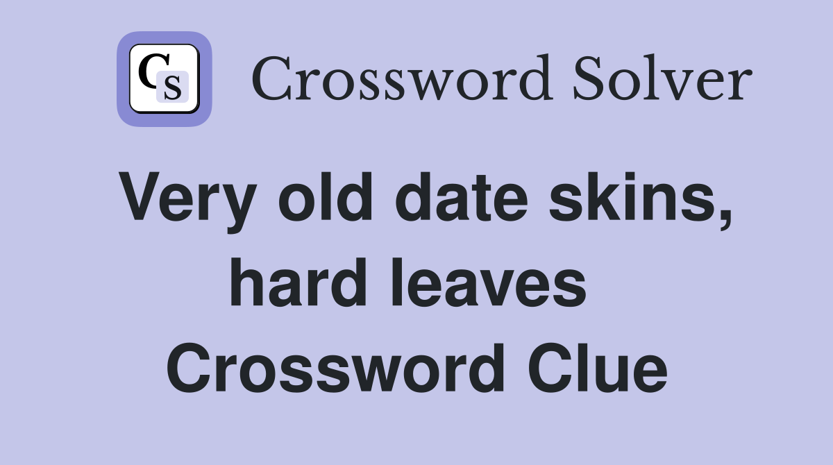 Very old date skins, hard leaves  Crossword Clue