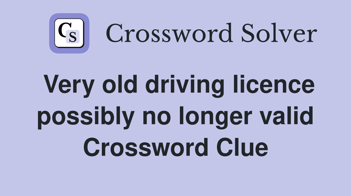 Very old driving licence possibly no longer valid Crossword Clue