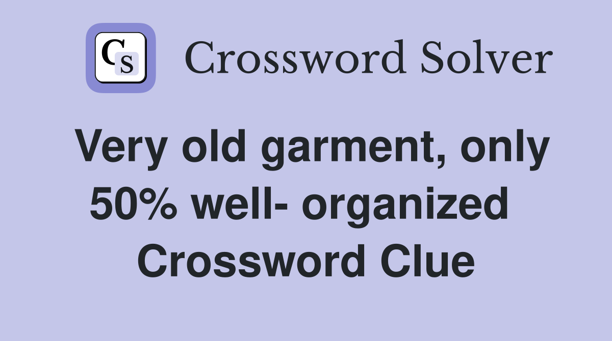 Very old garment, only 50% well- organized  Crossword Clue