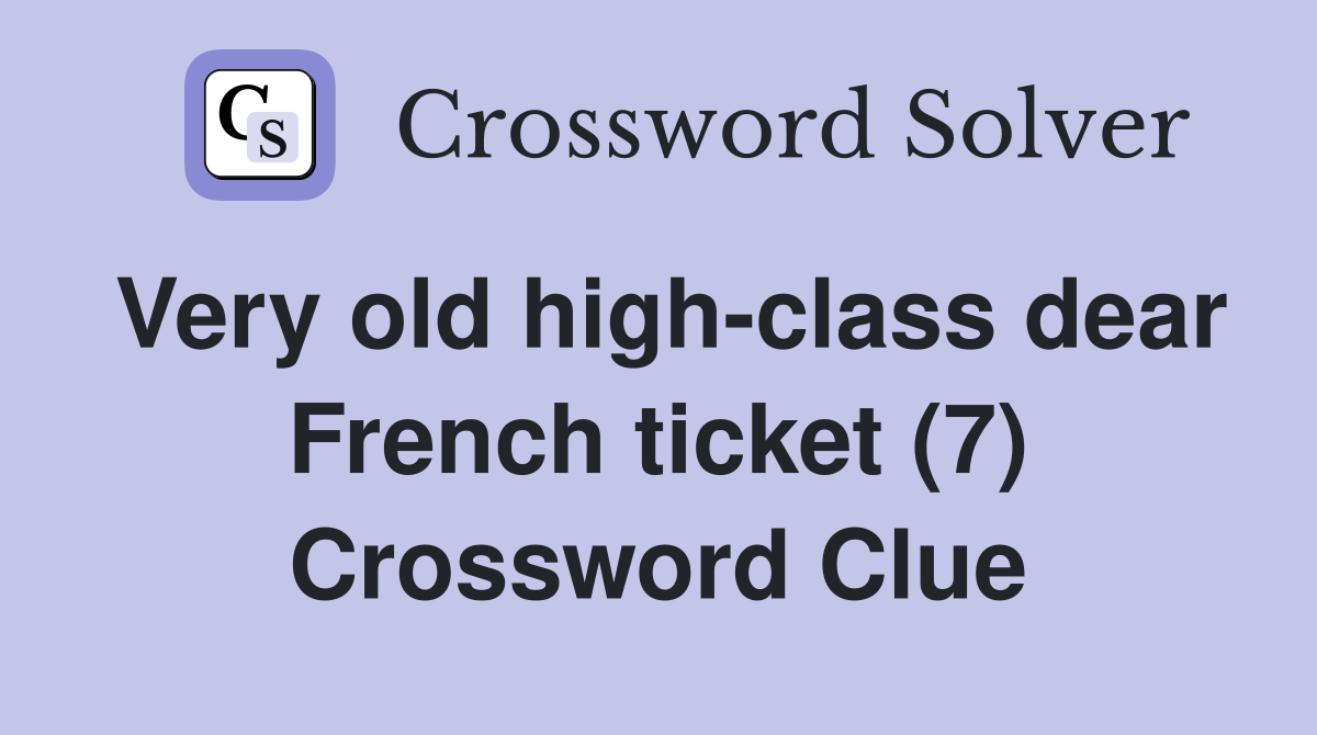 Very old high-class dear French ticket (7) Crossword Clue