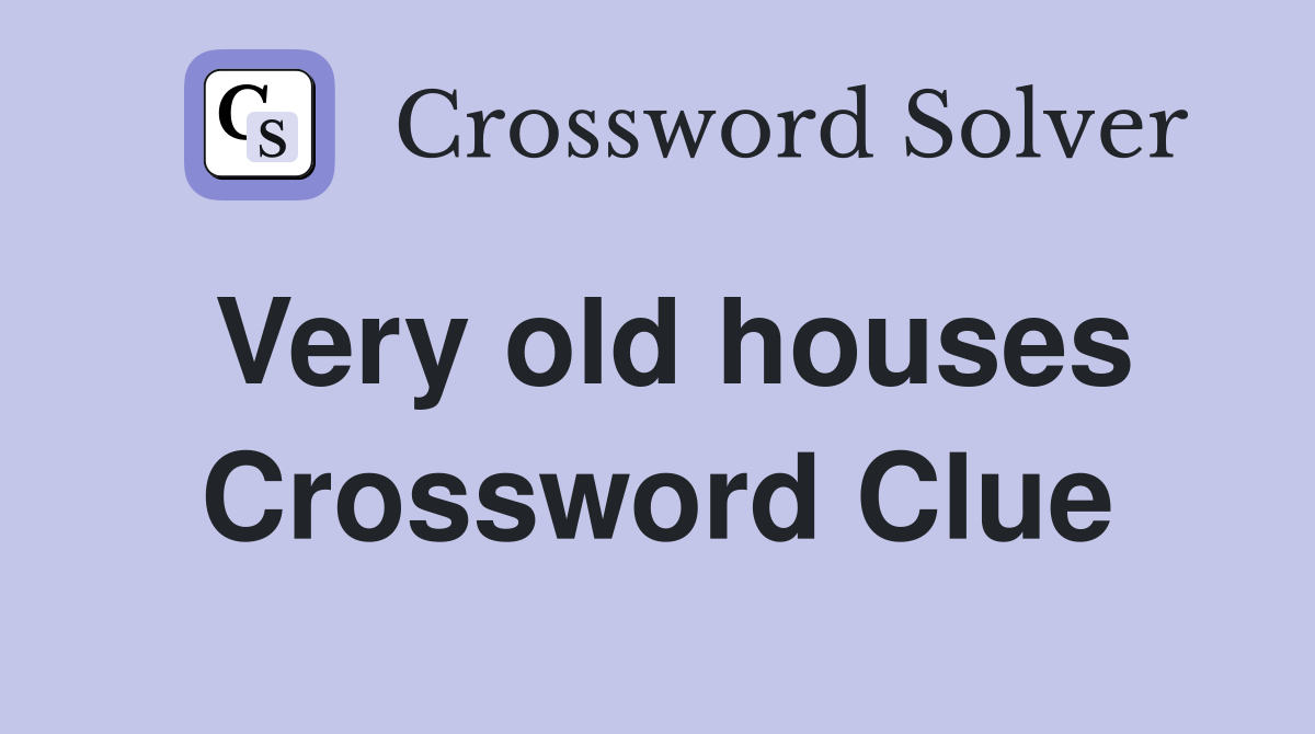 Very old houses Crossword Clue