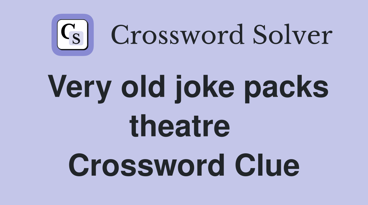 Very old joke packs theatre  Crossword Clue