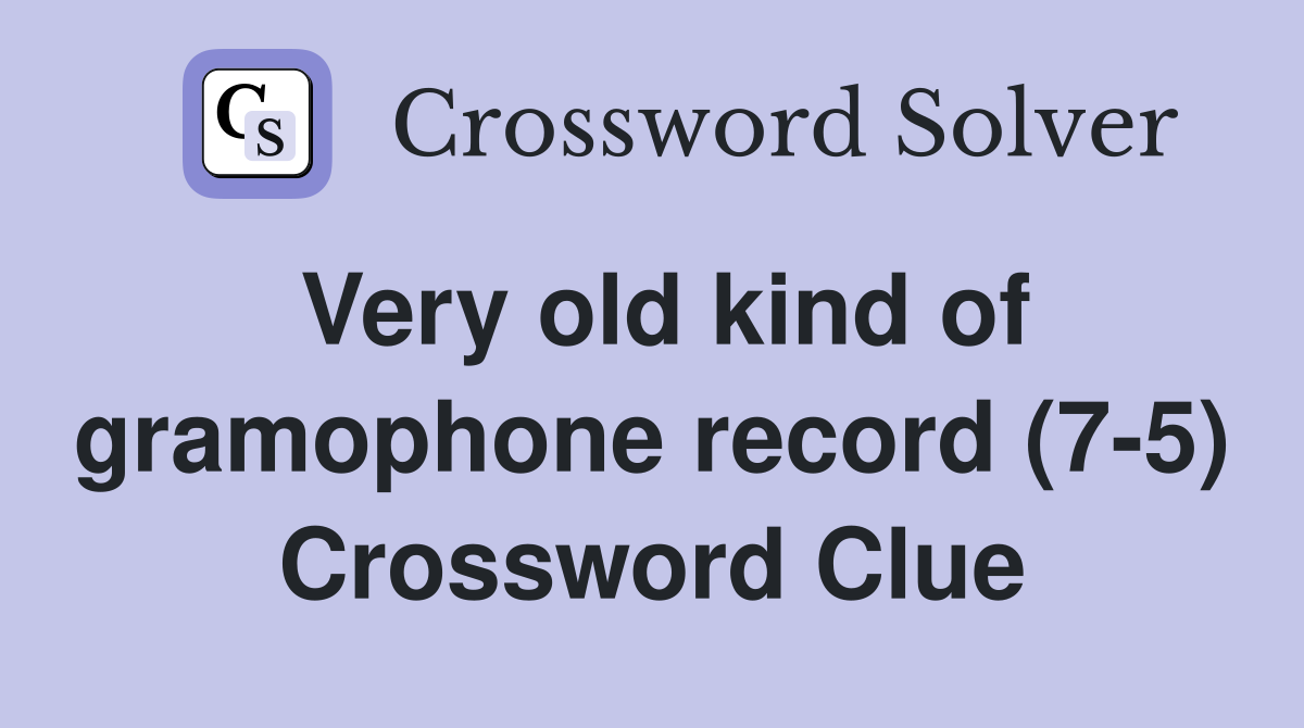 Very old kind of gramophone record (7-5) Crossword Clue