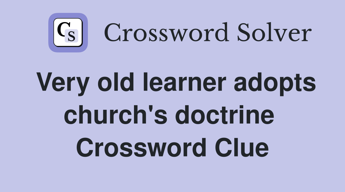 Very old learner adopts church's doctrine  Crossword Clue