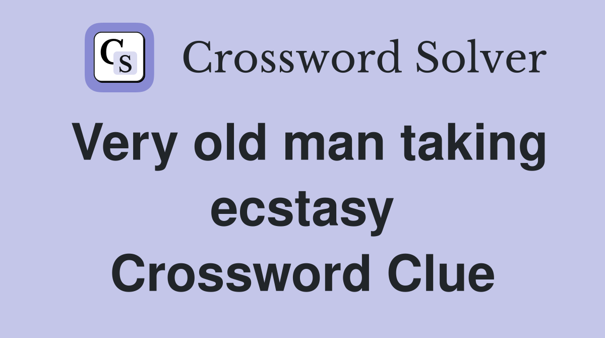 Very old man taking ecstasy Crossword Clue