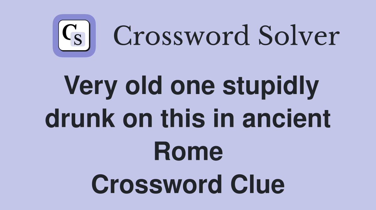 Very old one stupidly drunk on this in ancient Rome Crossword Clue
