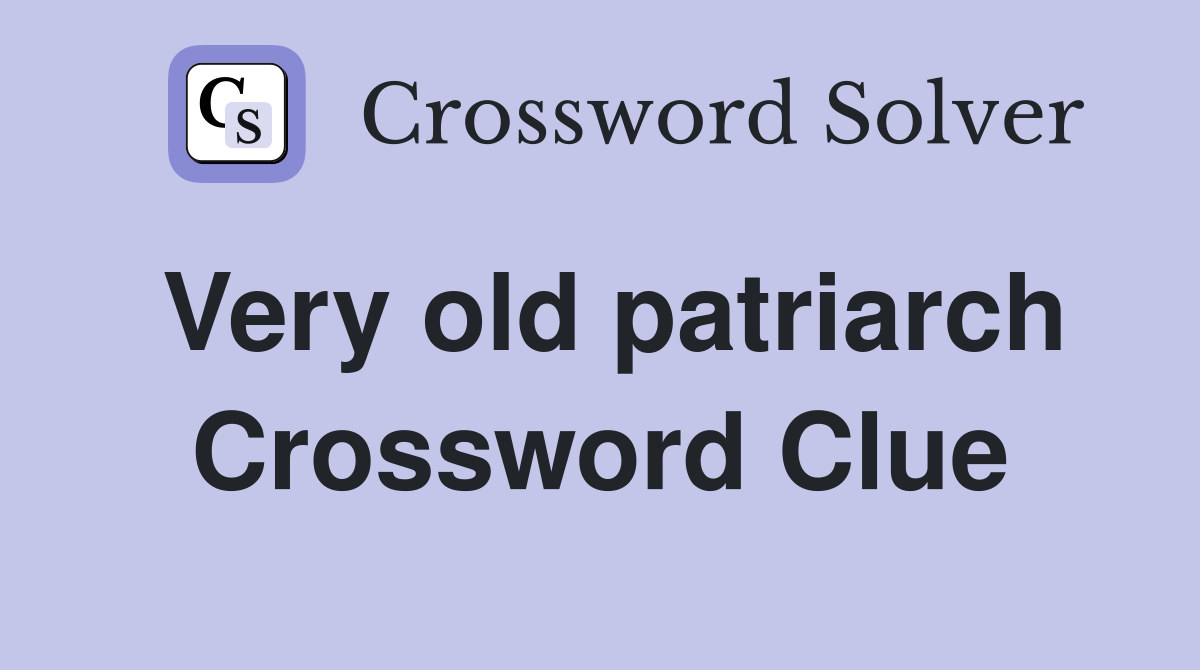 Very old patriarch Crossword Clue