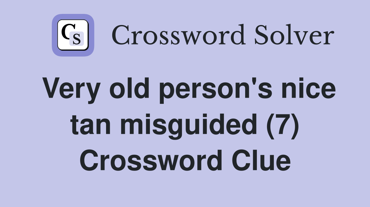 Very old person's nice tan misguided (7) Crossword Clue