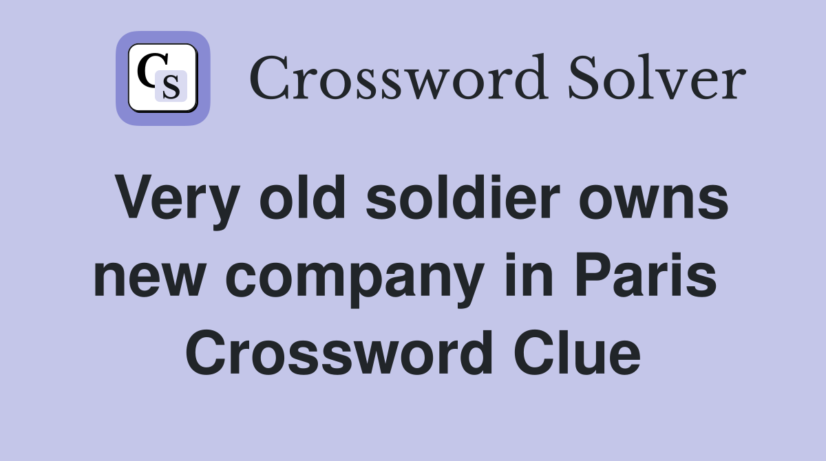 Very old soldier owns new company in Paris  Crossword Clue