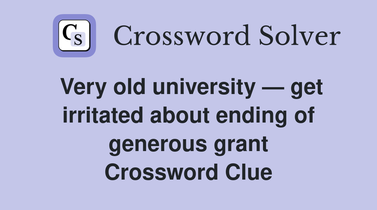 Very old university — get irritated about ending of generous grant Crossword Clue