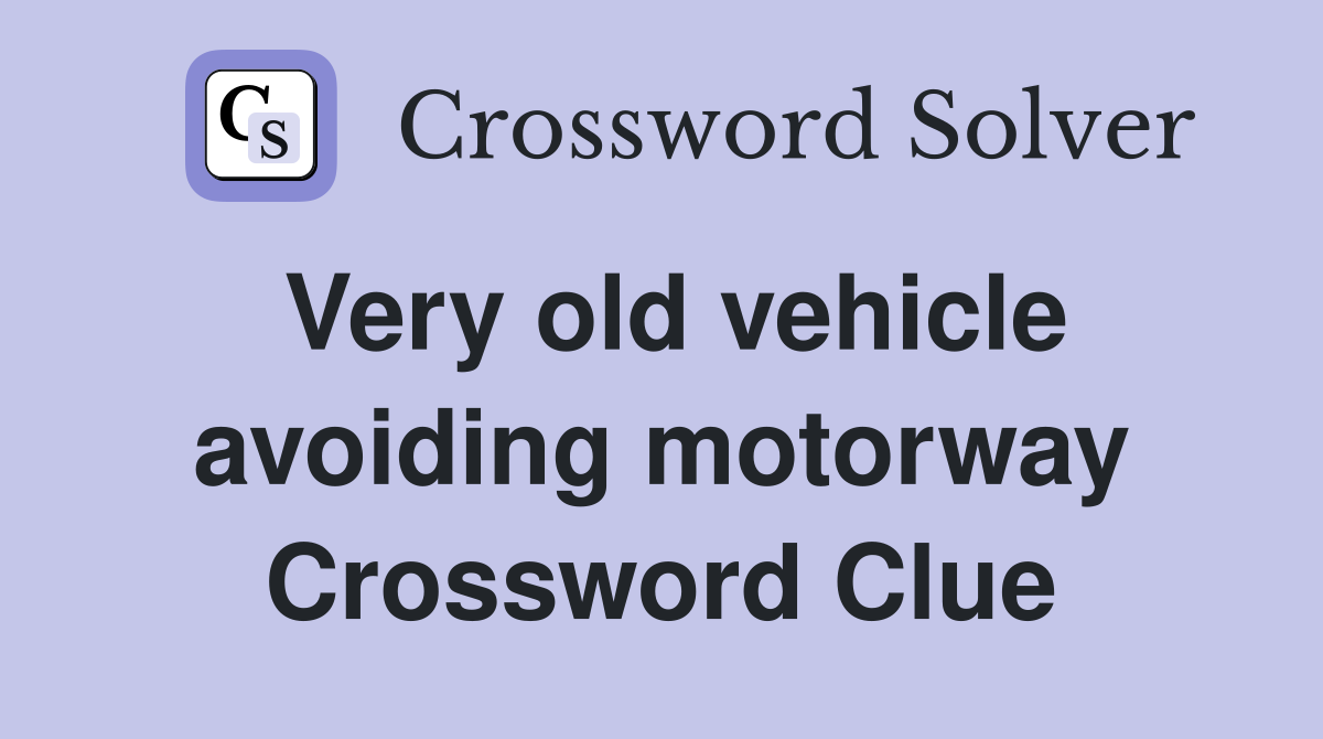 Very old vehicle avoiding motorway Crossword Clue