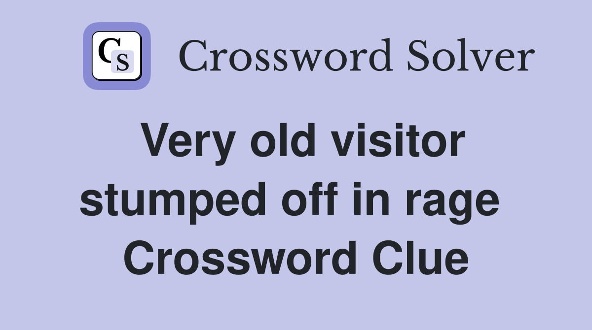 Very old visitor stumped off in rage  Crossword Clue