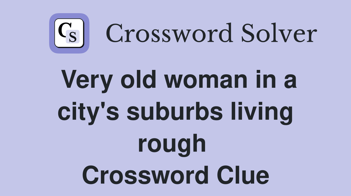 Very old woman in a city's suburbs living rough  Crossword Clue