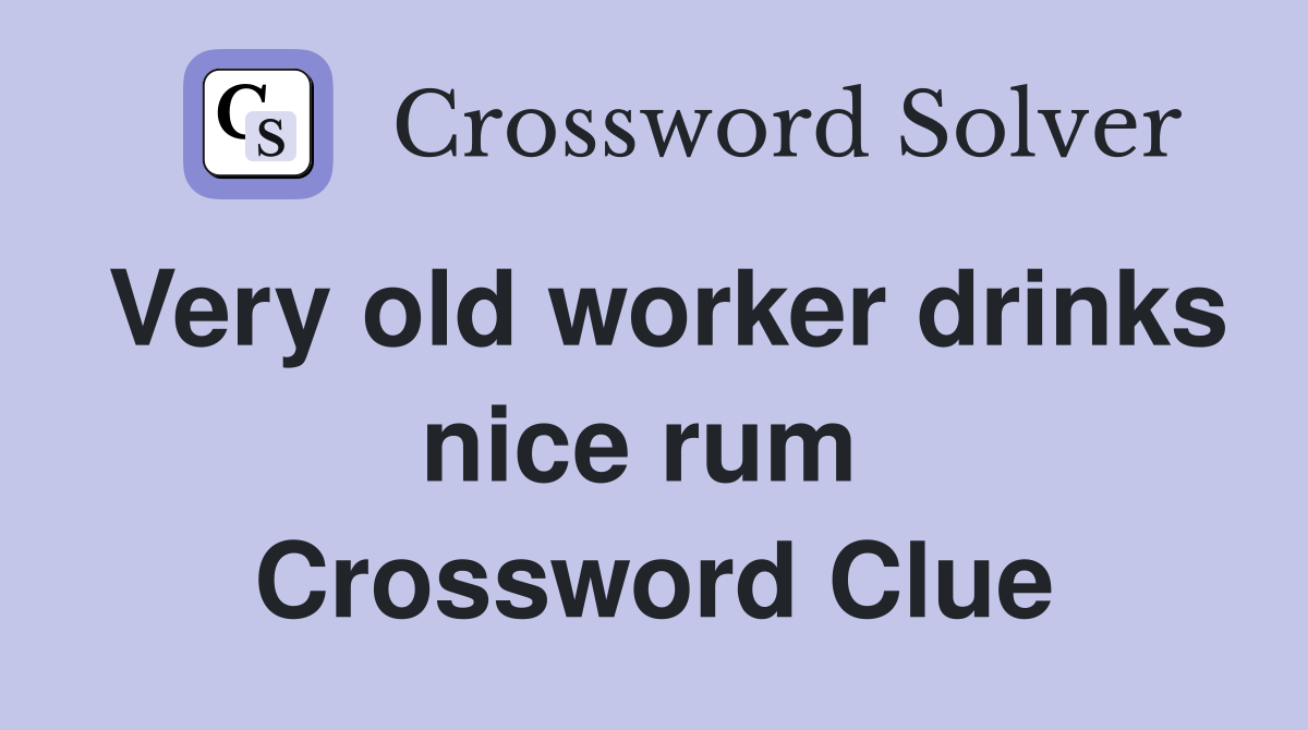 Very old worker drinks nice rum  Crossword Clue