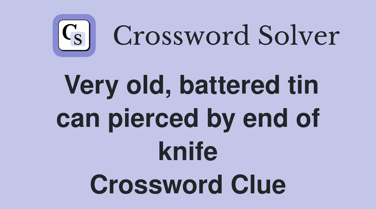 Very old, battered tin can pierced by end of knife Crossword Clue