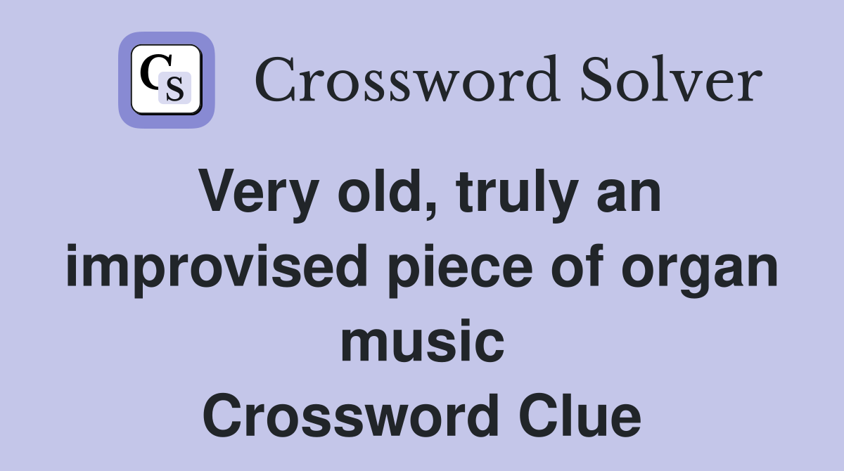 Very old, truly an improvised piece of organ music Crossword Clue