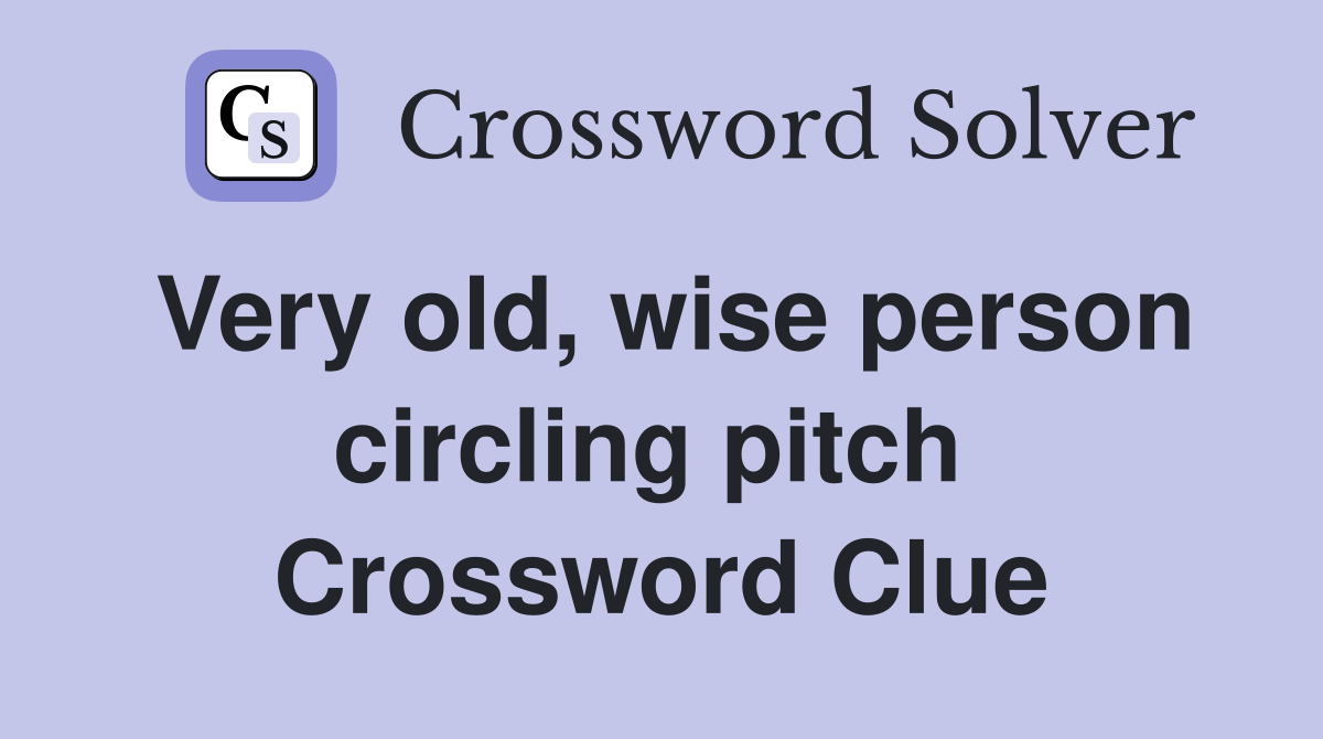 Very old, wise person circling pitch  Crossword Clue
