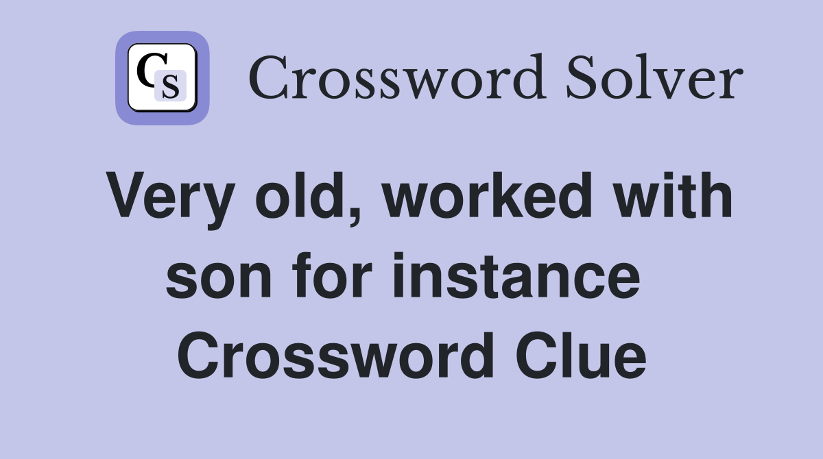 Very old, worked with son for instance  Crossword Clue