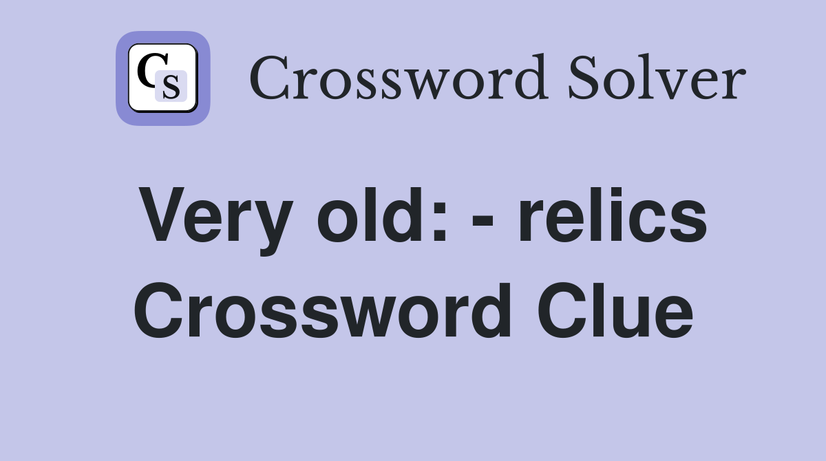 Very old: - relics Crossword Clue