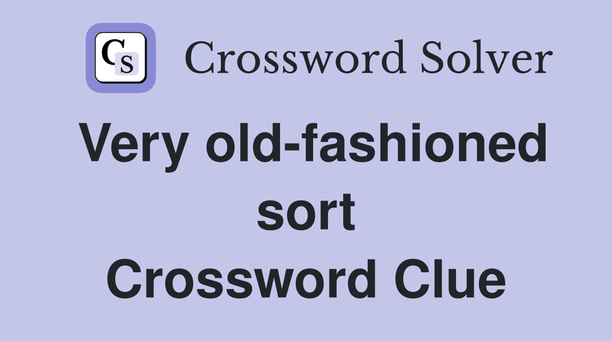 Very old-fashioned sort Crossword Clue