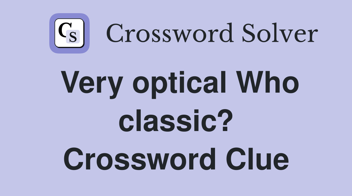 Very optical Who classic? Crossword Clue