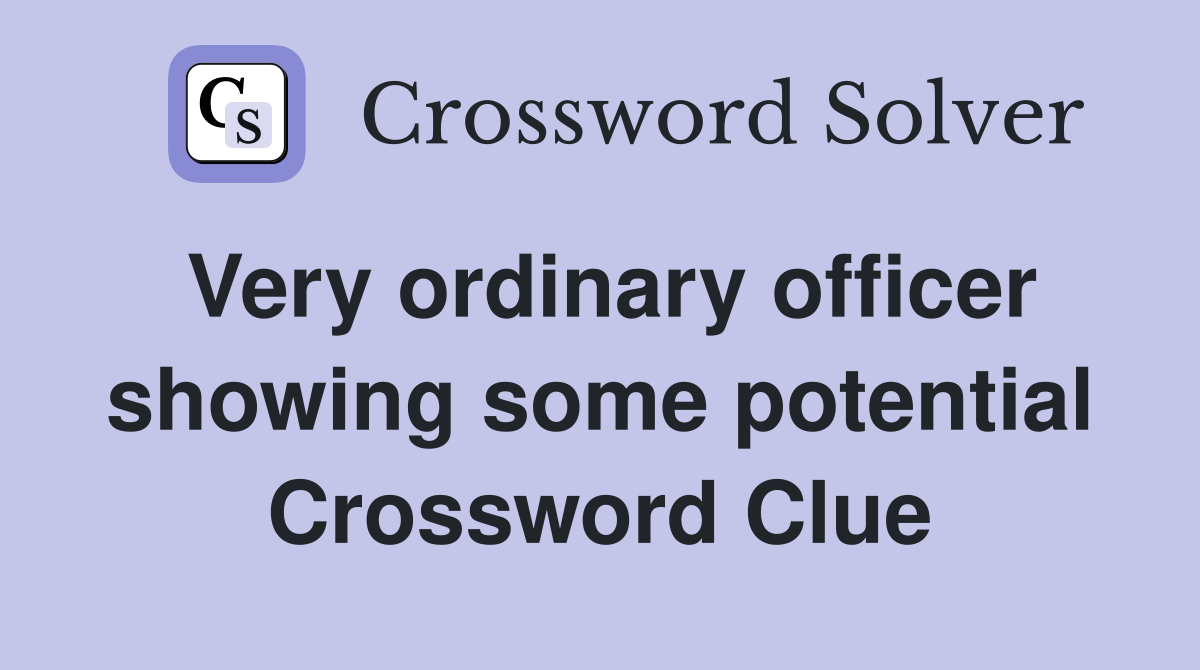 Very ordinary officer showing some potential Crossword Clue