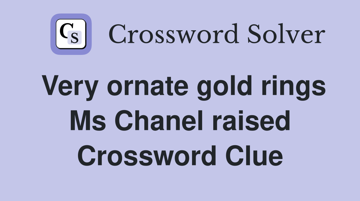 Very ornate gold rings Ms Chanel raised Crossword Clue