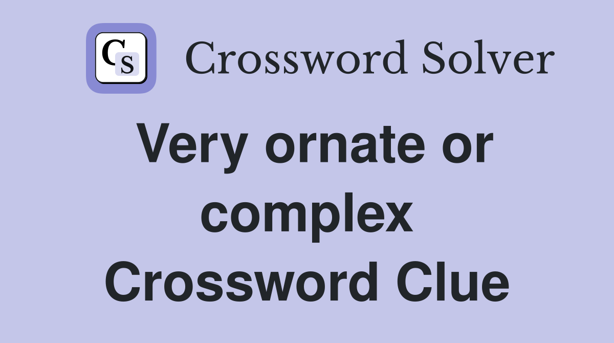 Very ornate or complex Crossword Clue